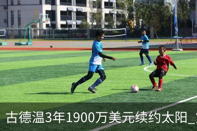 古德温3年1900万美元续约太阳 第3年为球员选项