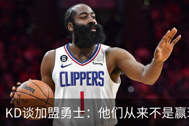 KD谈加盟勇士：他们从来不是赢球豪门 对我来说那就是支下狗球队